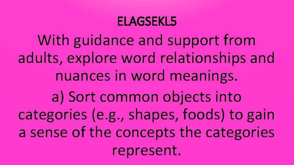 ELAGSEKL 5 With guidance and support from adults, explore word relationships and nuances in