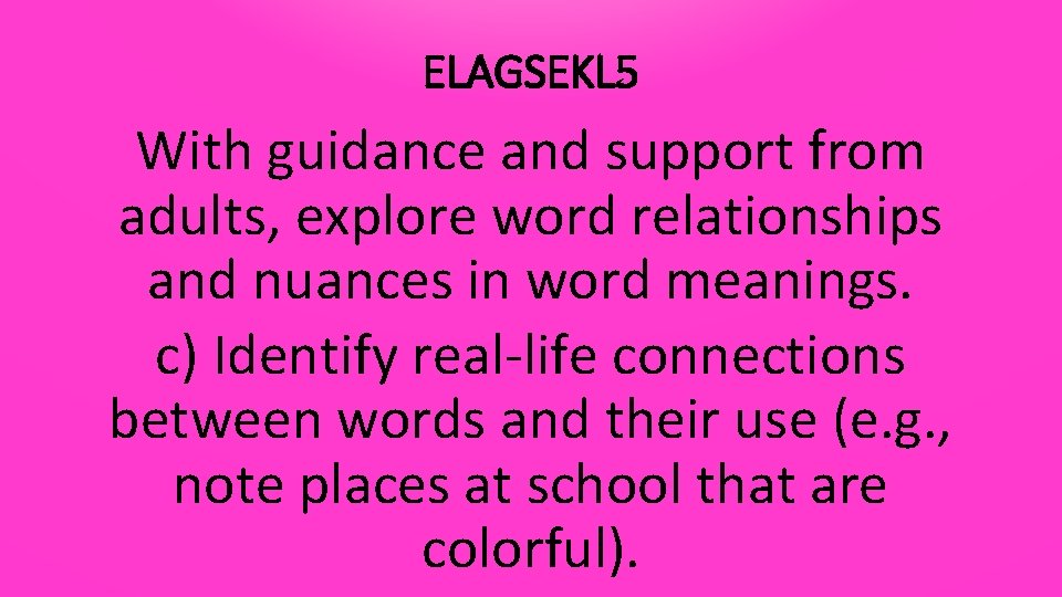 ELAGSEKL 5 With guidance and support from adults, explore word relationships and nuances in