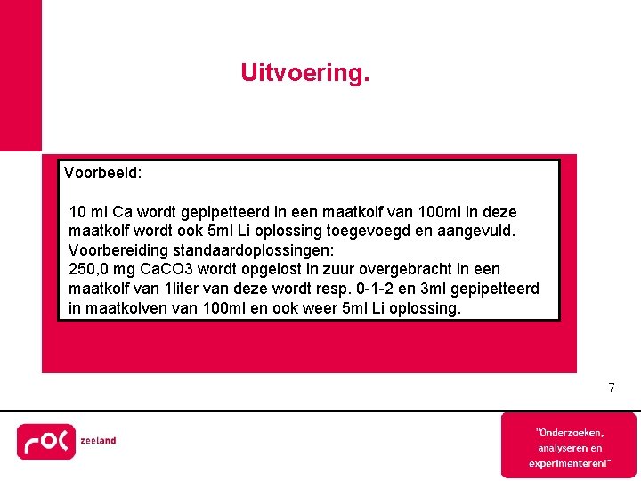 Uitvoering. Voorbeeld: 10 ml Ca wordt gepipetteerd in een maatkolf van 100 ml in