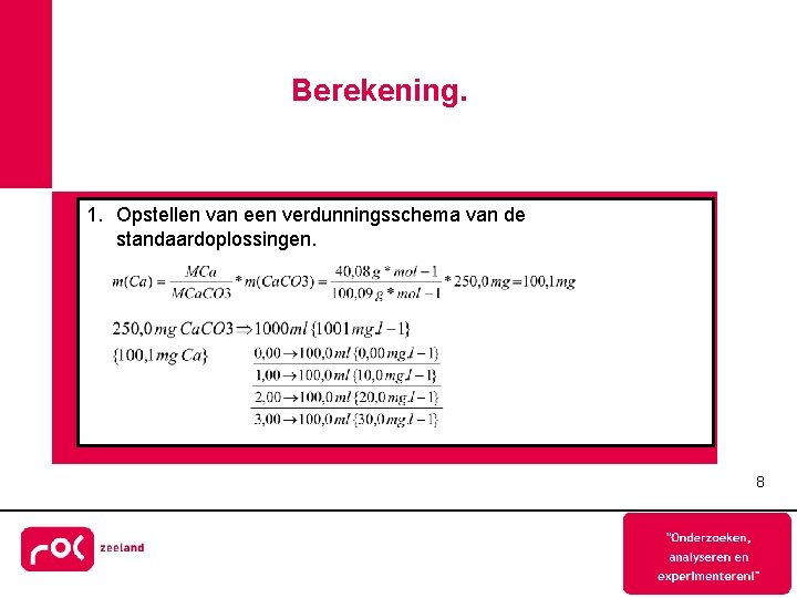 Berekening. 1. Opstellen van een verdunningsschema van de standaardoplossingen. 8 