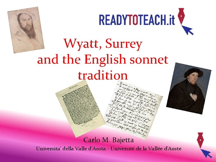Wyatt, Surrey and the English sonnet tradition Carlo M. Bajetta Universita' della Valle d'Aosta Wyatt, Surrey and the English sonnet tradition Carlo M. Bajetta Universita' della Valle d'Aosta