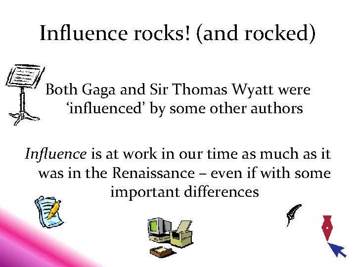 Influence rocks! (and rocked) Both Gaga and Sir Thomas Wyatt were ‘influenced’ by some Influence rocks! (and rocked) Both Gaga and Sir Thomas Wyatt were ‘influenced’ by some