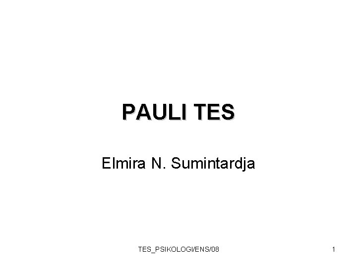 PAULI TES Elmira N. Sumintardja TES_PSIKOLOGI/ENS/08 1 