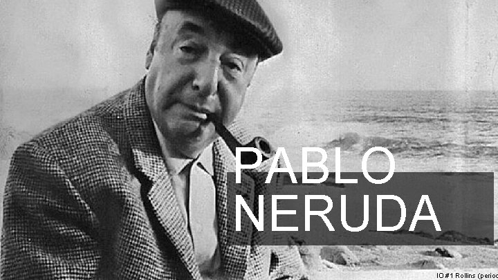 PABLO NERUDA IO #1 Rollins (period 