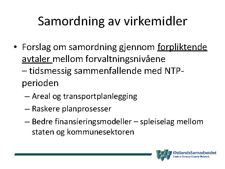 Samordning av virkemidler • Forslag om samordning gjennom forpliktende avtaler mellom forvaltningsnivåene – tidsmessig