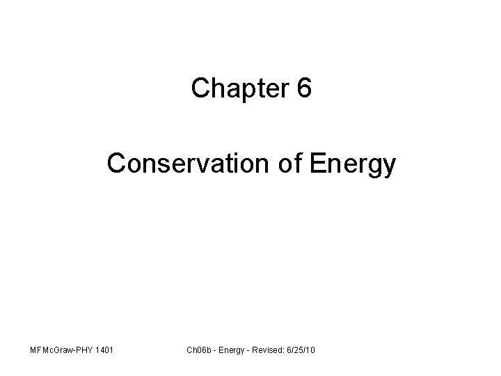 Chapter 6 Conservation of Energy MFMc. Graw-PHY 1401 Ch 06 b - Energy -