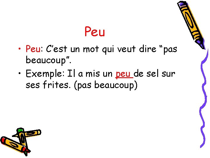 Peu • Peu: C’est un mot qui veut dire “pas beaucoup”. • Exemple: Il