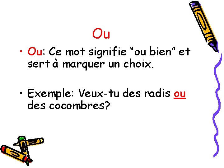 Ou • Ou: Ce mot signifie “ou bien” et sert à marquer un choix.