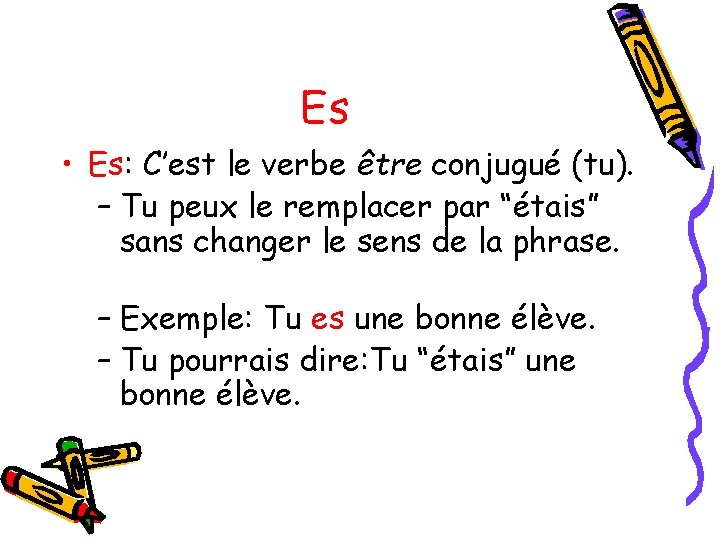 Es • Es: C’est le verbe être conjugué (tu). – Tu peux le remplacer