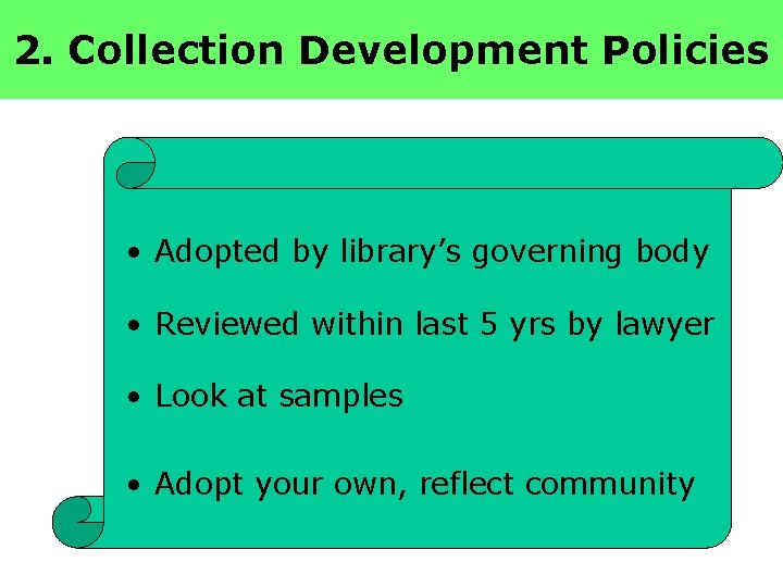2. Collection Development Policies • Adopted by library’s governing body • Reviewed within last