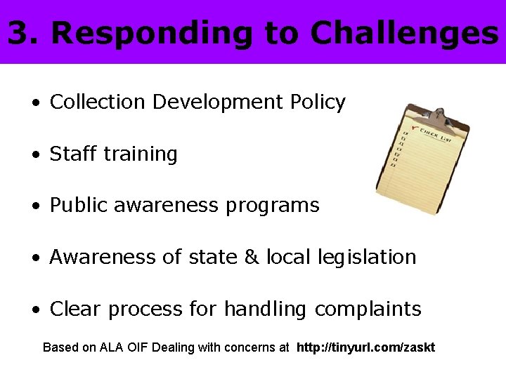 3. Responding to Challenges • Collection Development Policy • Staff training • Public awareness