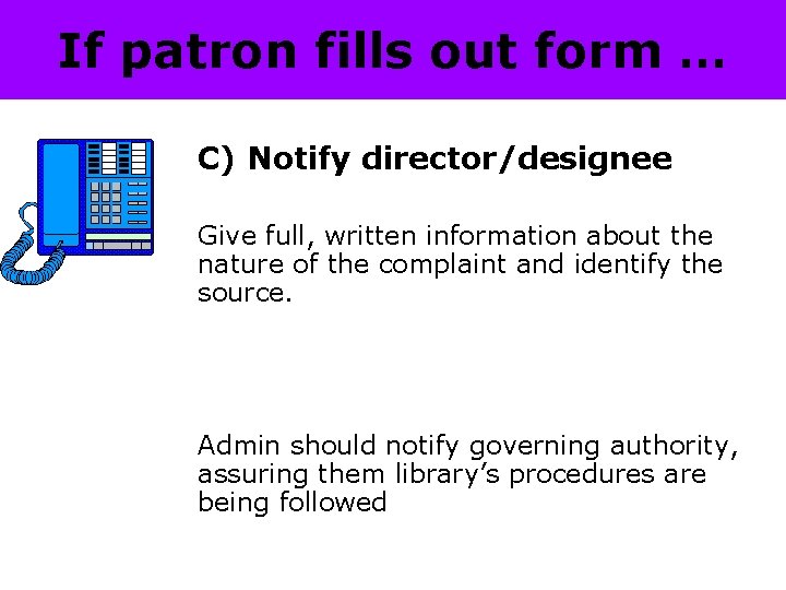 If patron fills out form … C) Notify director/designee Give full, written information about