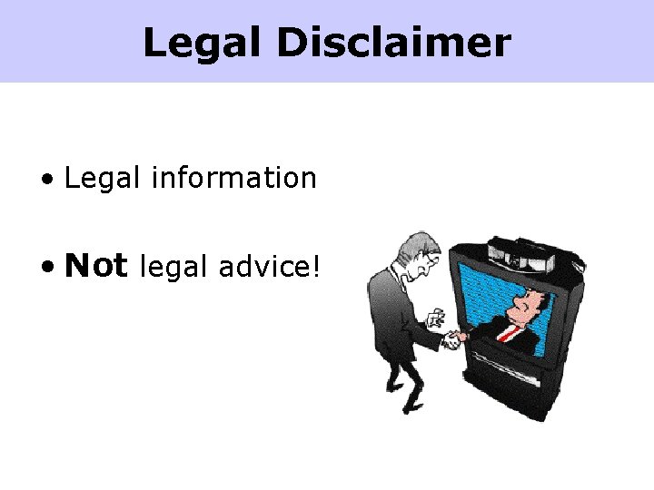 Legal Disclaimer • Legal information • Not legal advice! 