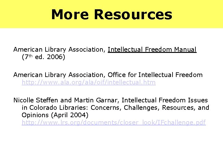 More Resources American Library Association, Intellectual Freedom Manual (7 th ed. 2006) American Library