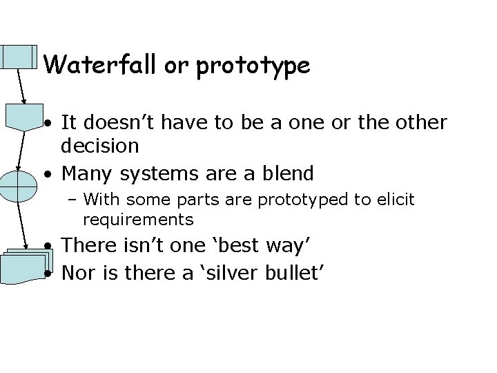 Waterfall or prototype • It doesn’t have to be a one or the other