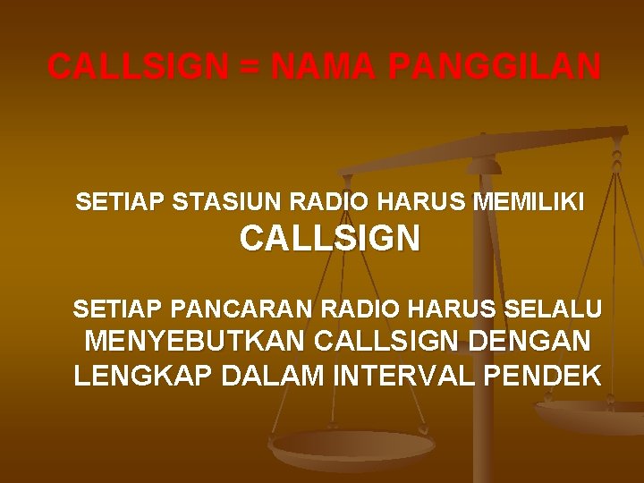 CALLSIGN = NAMA PANGGILAN SETIAP STASIUN RADIO HARUS MEMILIKI CALLSIGN SETIAP PANCARAN RADIO HARUS