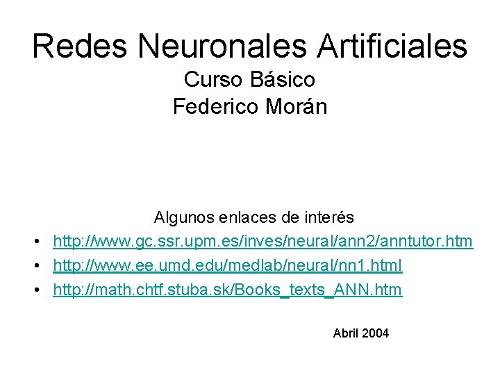 Redes Neuronales Artificiales Curso Básico Federico Morán Algunos enlaces de interés • http: //www.