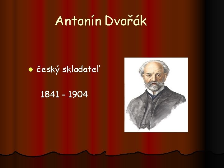 Antonín Dvořák l český skladateľ 1841 - 1904 