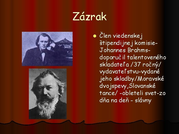 Zázrak l Člen viedenskej štipendijnej komisie. Johannes Brahmsdoporučil talentoveného skladateľa /37 ročný/ vydavateľstvu-vydané jeho