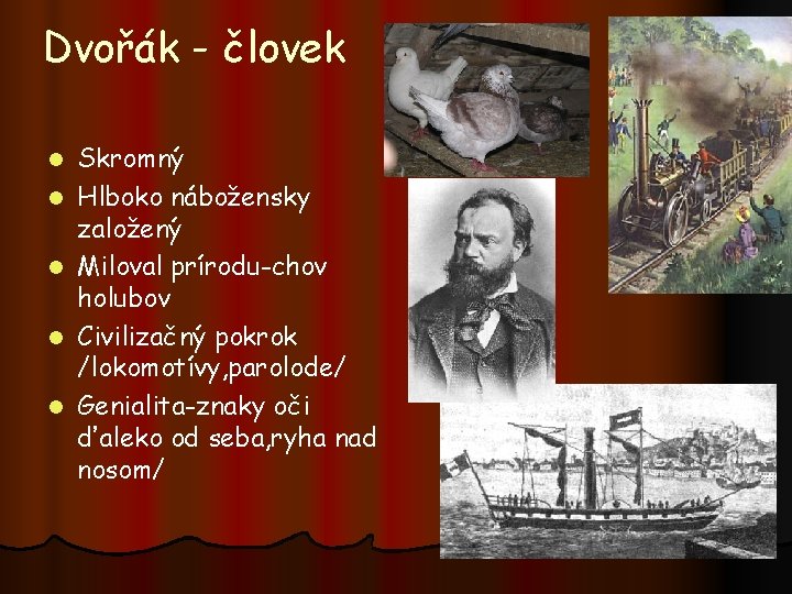 Dvořák - človek l l l Skromný Hlboko nábožensky založený Miloval prírodu-chov holubov Civilizačný