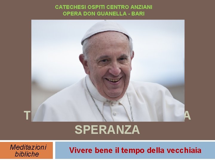CATECHESI OSPITI CENTRO ANZIANI OPERA DON GUANELLA - BARI TESTIMONI E ARALDI DELLA SPERANZA