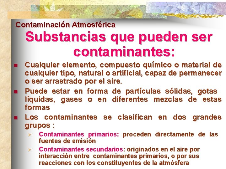 Contaminación Atmosférica Substancias que pueden ser contaminantes: n n n Cualquier elemento, compuesto químico