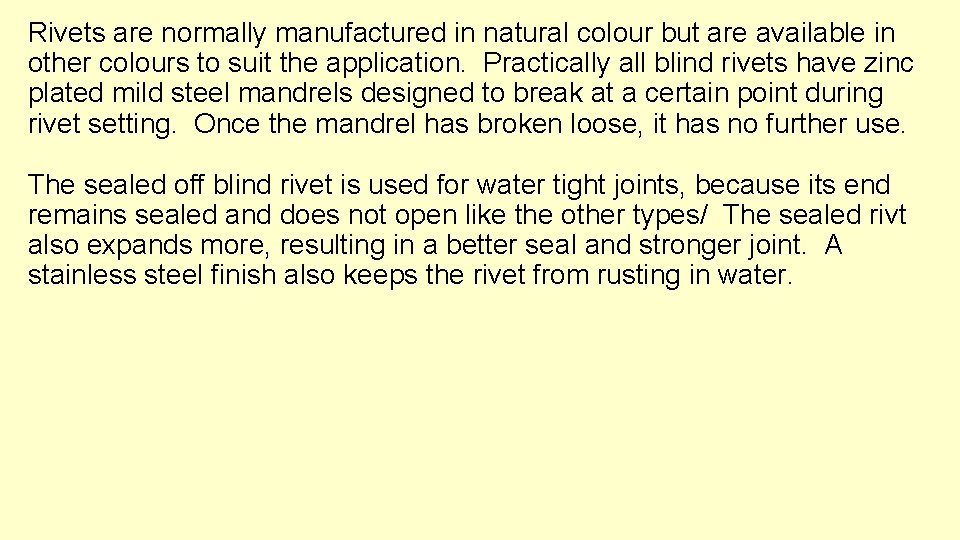 Rivets are normally manufactured in natural colour but are available in other colours to