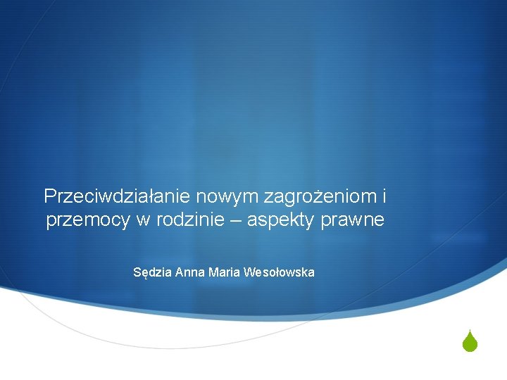 Przeciwdziałanie nowym zagrożeniom i przemocy w rodzinie – aspekty prawne Sędzia Anna Maria Wesołowska