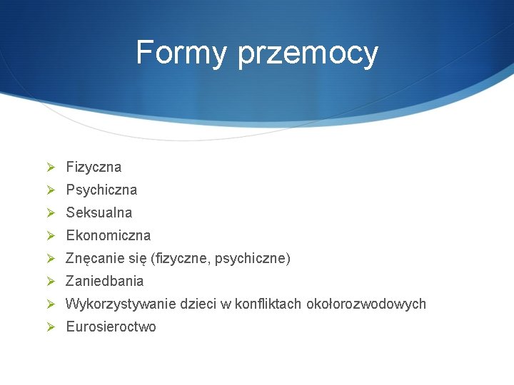 Formy przemocy Ø Fizyczna Ø Psychiczna Ø Seksualna Ø Ekonomiczna Ø Znęcanie się (fizyczne,