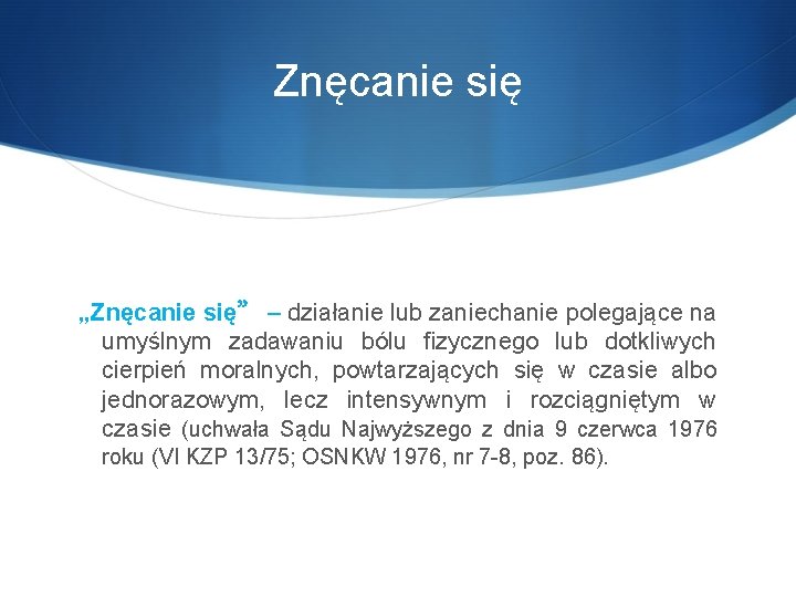 Znęcanie się „Znęcanie się” – działanie lub zaniechanie polegające na umyślnym zadawaniu bólu fizycznego