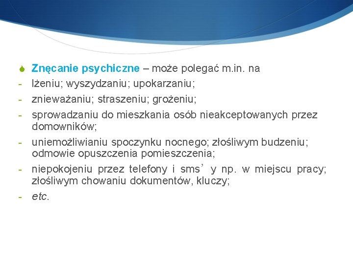 S Znęcanie psychiczne – może polegać m. in. na - lżeniu; wyszydzaniu; upokarzaniu; -