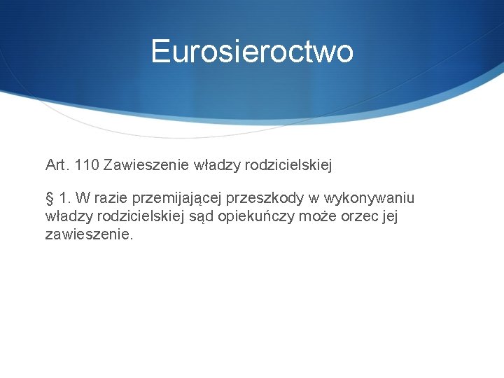 Eurosieroctwo Art. 110 Zawieszenie władzy rodzicielskiej § 1. W razie przemijającej przeszkody w wykonywaniu