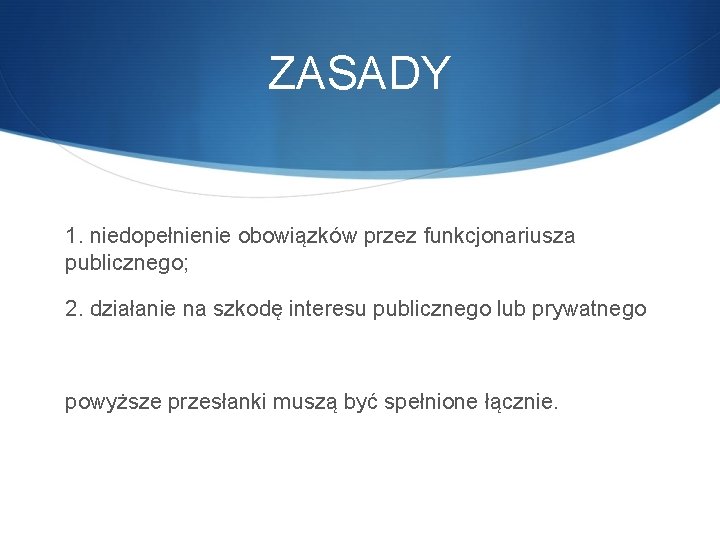 ZASADY 1. niedopełnienie obowiązków przez funkcjonariusza publicznego; 2. działanie na szkodę interesu publicznego lub