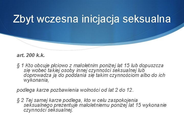 Zbyt wczesna inicjacja seksualna art. 200 k. k. § 1 Kto obcuje płciowo z