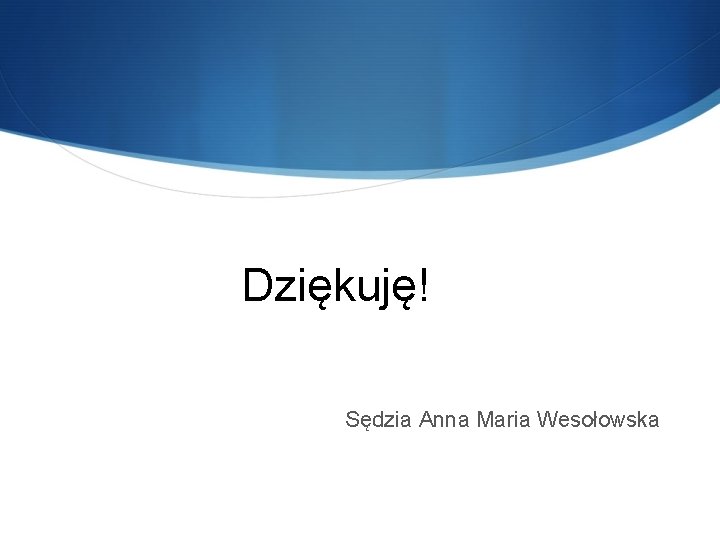 Dziękuję! Sędzia Anna Maria Wesołowska 