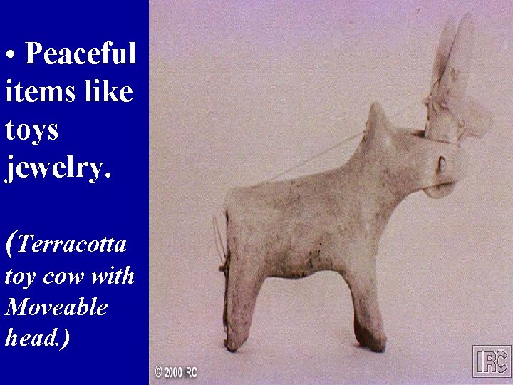  • Peaceful items like toys jewelry. (Terracotta toy cow with Moveable head. )