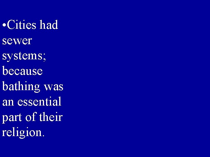  • Cities had sewer systems; because bathing was an essential part of their