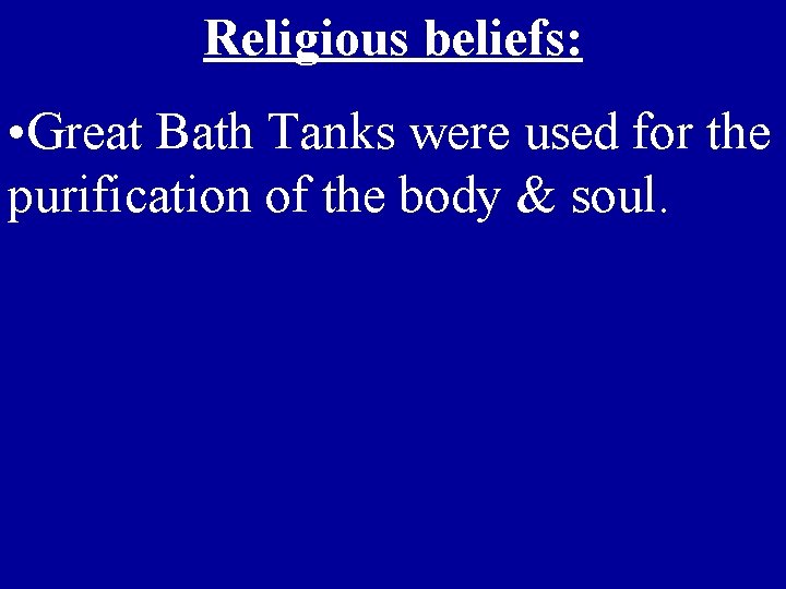 Religious beliefs: • Great Bath Tanks were used for the purification of the body