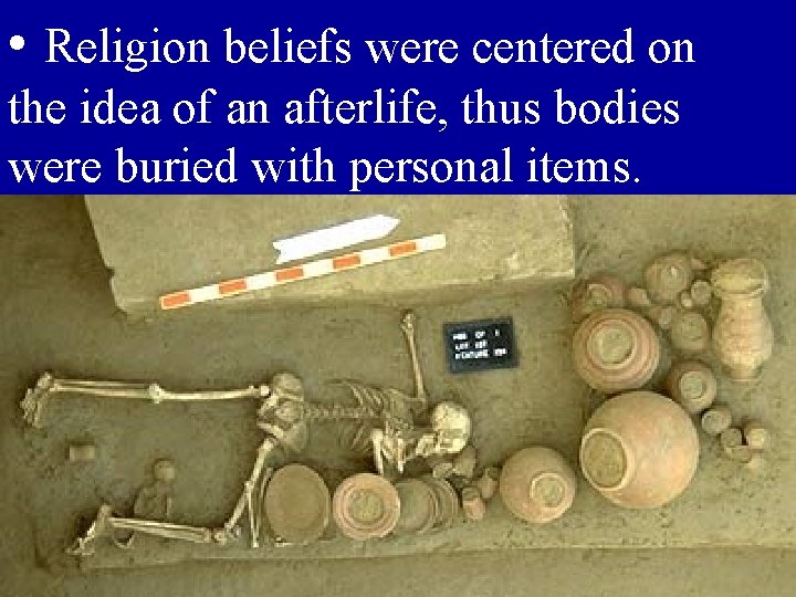  • Religion beliefs were centered on the idea of an afterlife, thus bodies