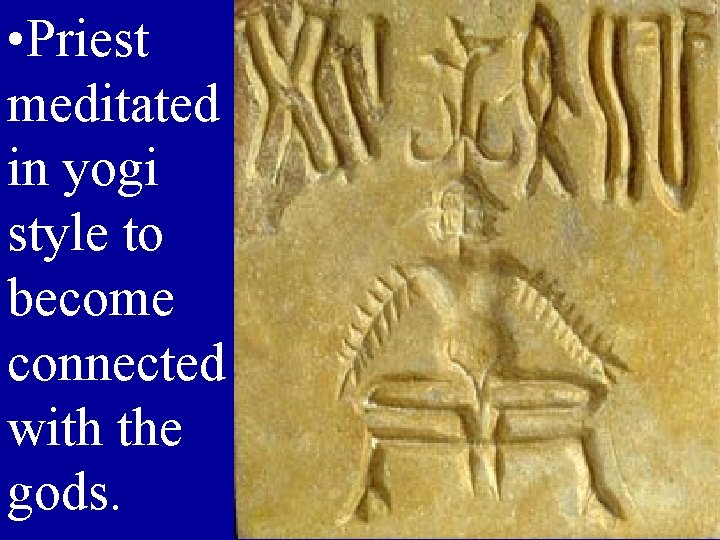  • Priest meditated in yogi style to become connected with the gods. 