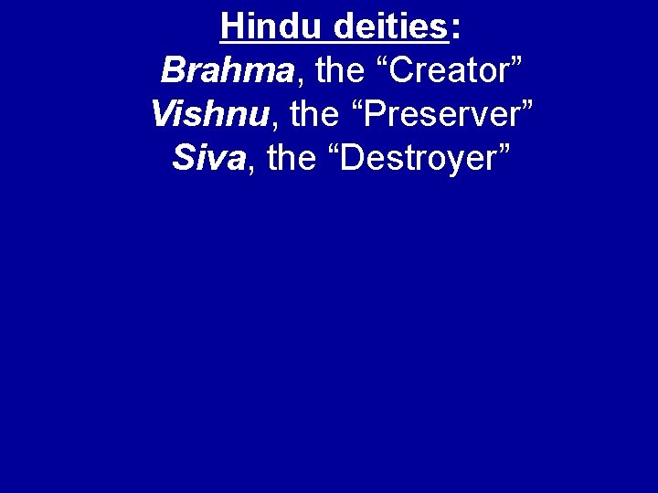 Hindu deities: Brahma, the “Creator” Vishnu, the “Preserver” Siva, the “Destroyer” 