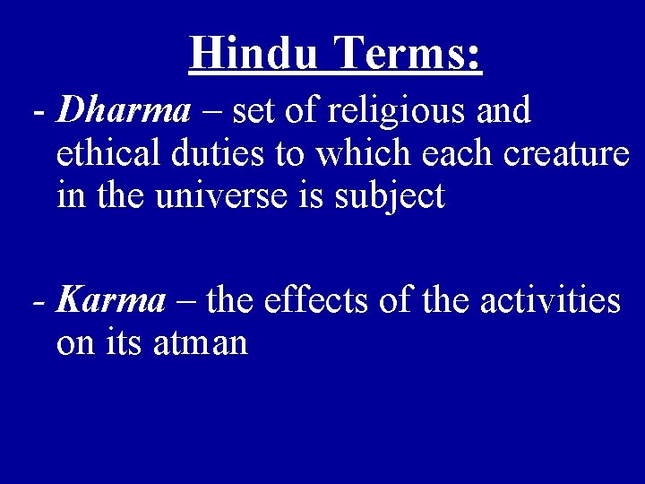 Hindu Terms: - Dharma – set of religious and ethical duties to which each