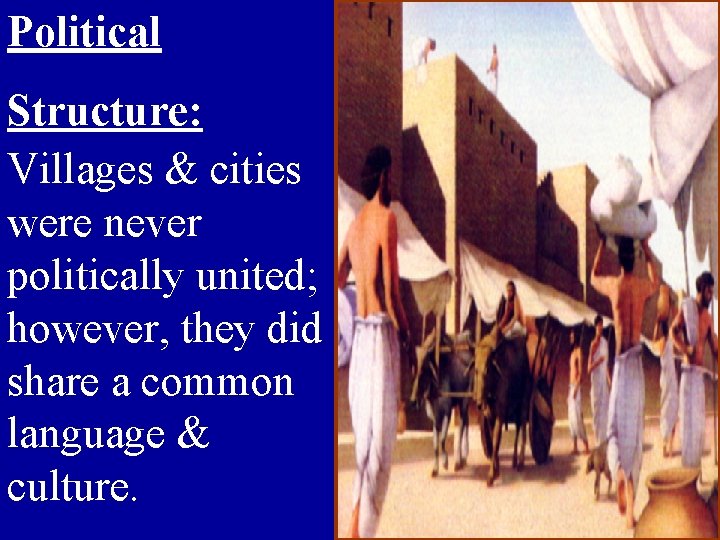 Political Structure: Villages & cities were never politically united; however, they did share a