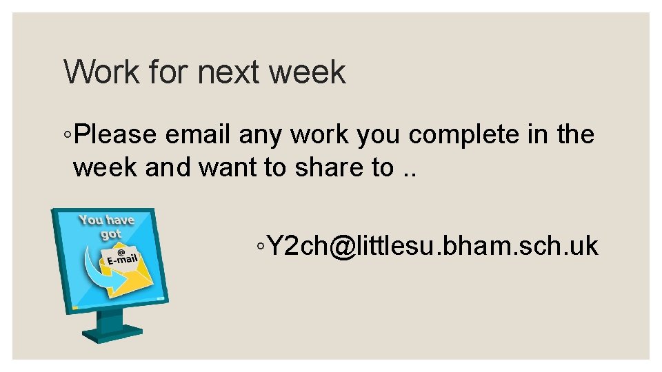 Work for next week ◦Please email any work you complete in the week and