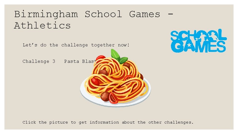 Birmingham School Games - Athletics Let’s do the challenge together now! Challenge 3 Pasta