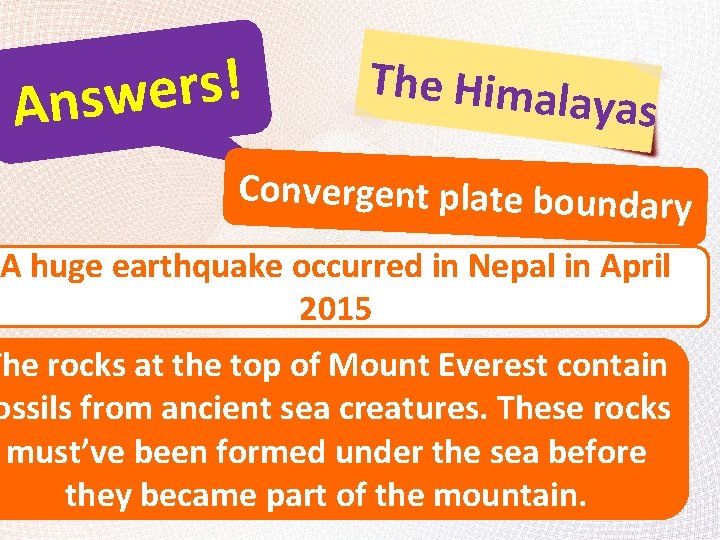 ! s r e Answ The Himal ayas Convergent plate boundary A huge earthquake