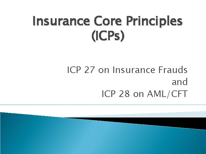 Insurance Core Principles (ICPs) ICP 27 on Insurance Frauds and ICP 28 on AML/CFT