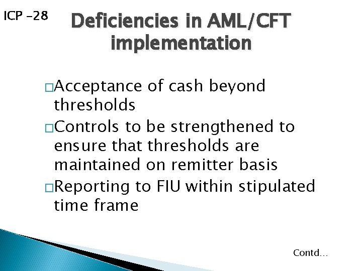 ICP -28 Deficiencies in AML/CFT implementation �Acceptance of cash beyond thresholds �Controls to be