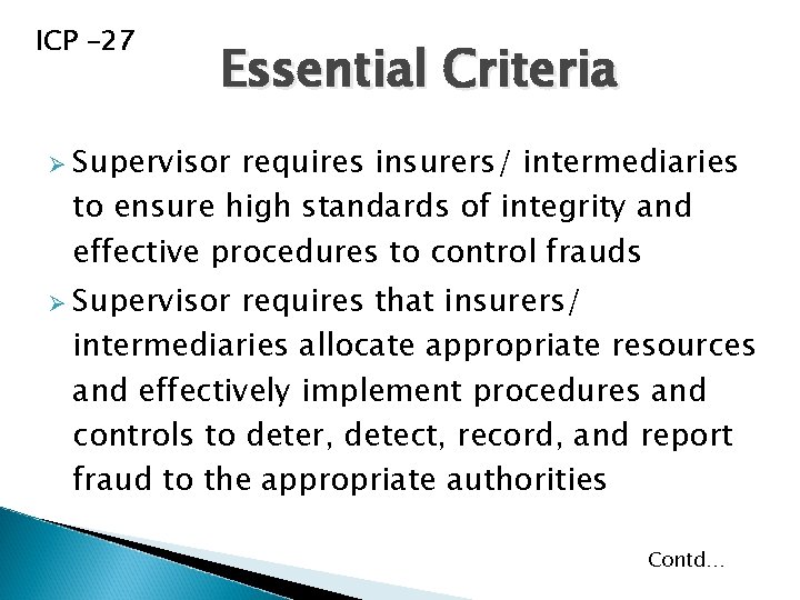 ICP -27 Essential Criteria Ø Supervisor requires insurers/ intermediaries to ensure high standards of