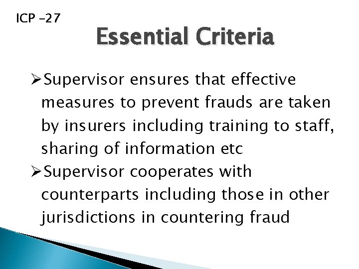 ICP -27 Essential Criteria ØSupervisor ensures that effective measures to prevent frauds are taken